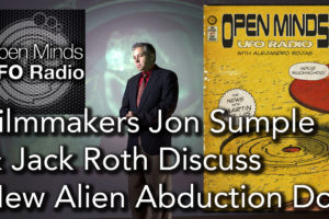 Filmmakers Jon Sumple and Jack Roth Discuss Their New Alien Abduction Documentary on Open Minds UFO Radio